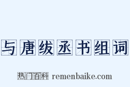 与唐绂丞书组词是什么意思的图片